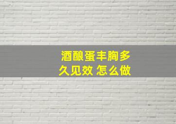 酒酿蛋丰胸多久见效 怎么做